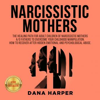 NARCISSISTIC MOTHERS 2.0: The Healing Path for Adult Children of Narcissistic Mothers A/O Fathers to Overcome your Childhood Manipulation. How to Recover After Hidden Emotional and Psychological Abuse. NEW VERSION