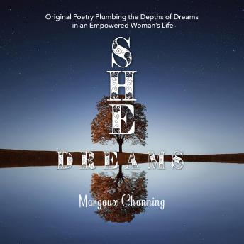 She Dreams - Original Poetry Plumbing the Depths of Dreams in an Empowered Woman's Life