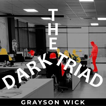 The Dark Triad: The Dark Psychology Behind Narcissistic, Machiavellian and Psychopathic Behavior and Manipulation
