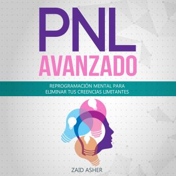 [Spanish] - PNL Avanzado: Reprogramación Mental para Eliminar tus Creencias Limitantes (La ciencia del desarrollo Personal-PNL nº 2)