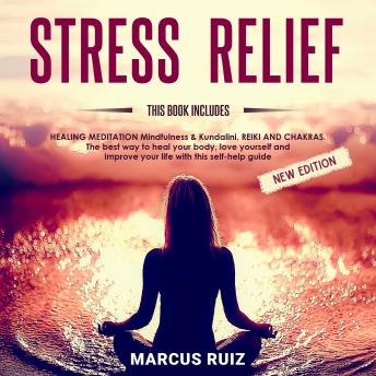 Stress Relief: This Book Includes: HEALING MEDITATION Mindfulness & Kundalini, REIKI AND CHAKRAS. The Best Way to Heal Your Body, Love Yourself and Improve Your Life With This Self-Help Guide [New Edition]