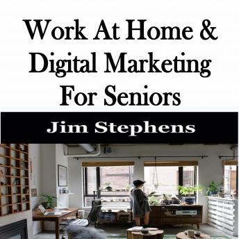 Download ​Work At Home & Digital Marketing For Seniors by Jim Stephens