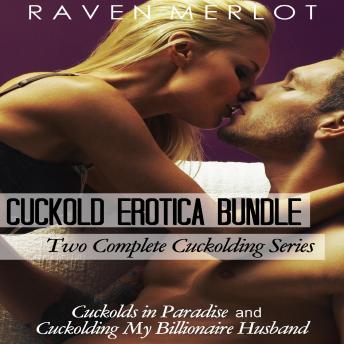 Cuckold Erotica Bundle: Two Complete Cuckolding Series: Cuckolds in Paradise and Cuckolding My Billionaire Husband