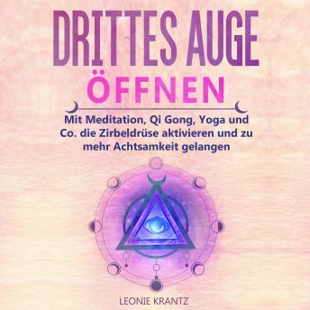 [German] - Drittes Auge öffnen: Mit Meditation, Qi Gong, Yoga und Co. die Zirbeldrüse aktivieren und zu mehr Achtsamkeit gelangen