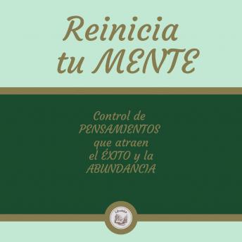 Reinicia tu MENTE: Control de PENSAMIENTOS que atraen el ÉXITO y la ABUNDANCIA