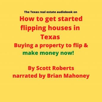 The Texas real estate audiobook on How to get started flipping houses in Texas: Buying a property to flip & make money now!