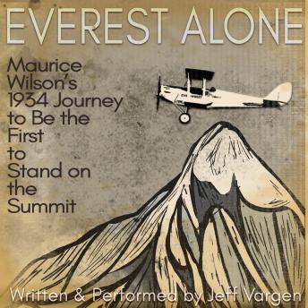 Everest Alone: Maurice Wilson's 1934 Journey to Be the First to Stand on the Summit