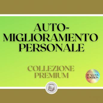 [Italian] - AUTO-MIGLIORAMENTO PERSONALE: COLLEZIONE PREMIUM (3 LIBRI)