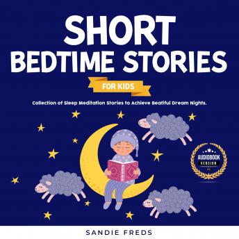 Short Bedtime Stories for Kids: Collection of Sleep Meditation Stories to Achieve Beatiful Dream Nights., Sandie Freds