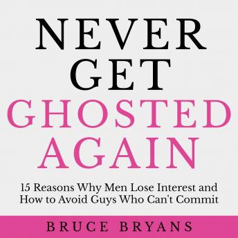 Never Get Ghosted Again: 15 Reasons Why Men Lose Interest and How to Avoid Guys Who Can't Commit