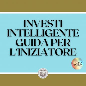 [Italian] - INVESTI INTELLIGENTE GUIDA PER L'INIZIATORE: Come iniziare a percorrere questa grande strada di investimenti!