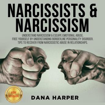 NARCISSISTS & NARCISSISM: Understand Narcissism & Escape Emotional Abuse. Free Yourself by Understanding Borderline Personality Disorder. Tips to Recover from Narcissistic Abuse in Relationships. NEW VERSION