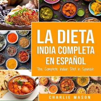 La Dieta India Completa en español/ The Complete Indian Diet in Spanish: Las mejores y más deliciosas recetas de la India (Spanish Edition)