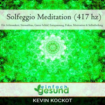 [German] - Solfeggio Meditation (417 hz): Für Achtsamkeit, Stressabbau, guten Schlaf, Entspannung, Fokus, Motivation & Selbstheilung