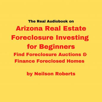 The real audiobook on Arizona Real Estate Foreclosure Investing for Beginners: Find Foreclosure Auctions & Finance Foreclosed Homes