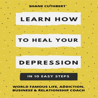 LEARN HOW TO OVERCOME YOUR DEPRESSION IN 10 EASY STEPS