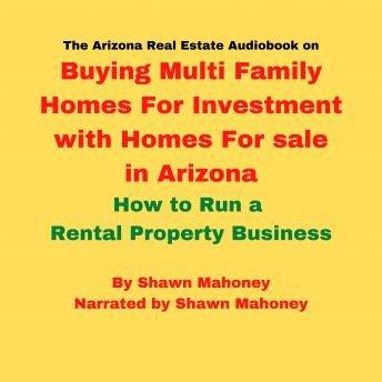 Download Arizona Real Estate Audiobook on Buying Multi Family Homes For Investment with Homes For sale in Arizona: How to Run a Rental Property Business by Shawn Mahoney