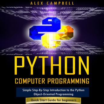 Python Computer Programming: Simple Step-By-Step Introduction to the Python Object-Oriented Programming. Quick Start Guide for beginners.