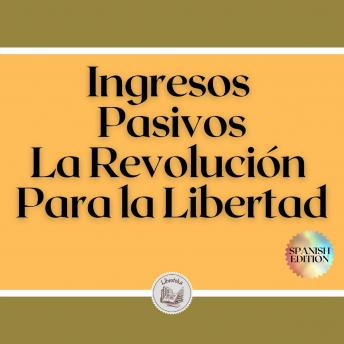Ingresos Pasivos: La Revolución Para la Libertad, Libroteka 