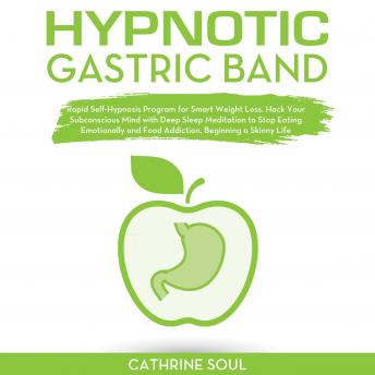HYPNOTIC GASTRIC BAND: Rapid Self-Hypnosis Program for Smart Weight Loss. Hack Your Subconscious Mind with Deep Sleep Meditation to Stop Eating Emotionally and Food Addiction, Beginning a Skinny Life, Cathrine Soul