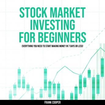 Stock Market Investing for Beginners: Everything You Need to Start Making Money IN 7 DAYS OR LESS!