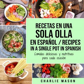 [Spanish] - Recetas en Una Sola Olla En Español/ Recipes in a single pot in Spanish: Comidas deliciosas y nutritivas para cada ocasión (Spanish Edition)