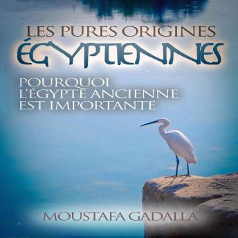 [French] - Les Pures Origines Égyptiennes: Pourquoi l’Égypte Ancienne est Importante