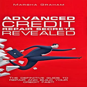 Download Advanced Credit Repair Secrets Revealed: The Definitive Guide to Repair and Build Your Credit Fast by Marsha Graham