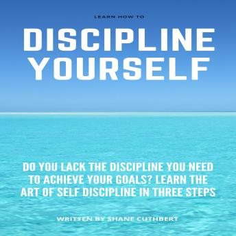 LEARN HOW TO DISCIPLINE YOURSELF