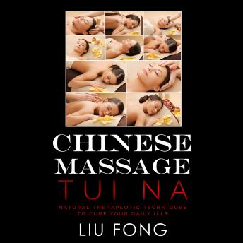 CHINESE MASSAGE TUI NA: Natural Therapeutic Techniques to cure your daily ills