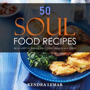 50 Soul Food Recipes: Real African American Cuisine from Black Chefs, Audio book by Kendra Lemar