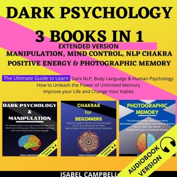 Dark Psychology 3 Books In 1 Extended Version:: Manipulation, Mind Control, Nlp Chakra, Positive Energy & Photographic Memory