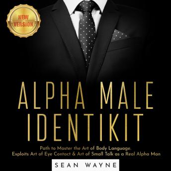 Listen ALPHA MALE IDENTIKIT: Path to Master the Art of Body Language. Exploits Art of Eye Contact & Art of Small Talk as a Real Alpha Man. NEW VERSION By Sean Wayne Audiobook audiobook