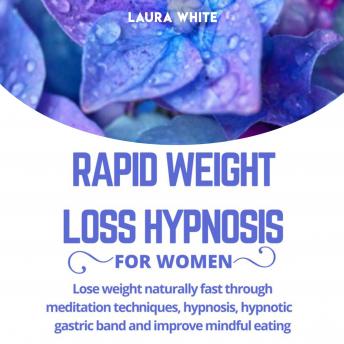 Download Rapid Weight Loss Hypnosis For Women: Lose weight naturally fast through meditation techniques, hypnosis, hypnotic gastric band and improve mindful eating by Laura White