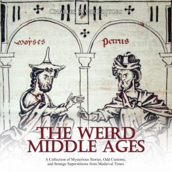 The Weird Middle Ages: A Collection of Mysterious Stories, Odd Customs, and Strange Superstitions from Medieval Times
