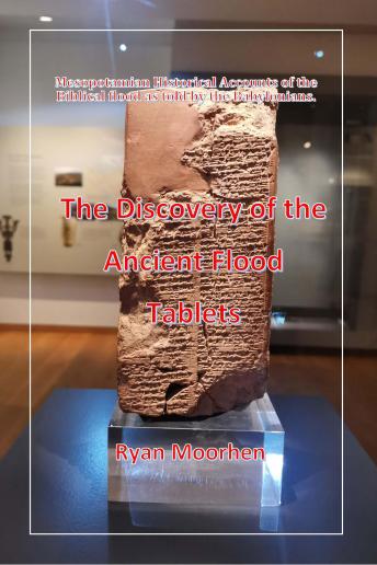 The Discovery of the Ancient Flood: Mesopotamian Historical Accounts of the Biblical Flood as told by the Babylonians