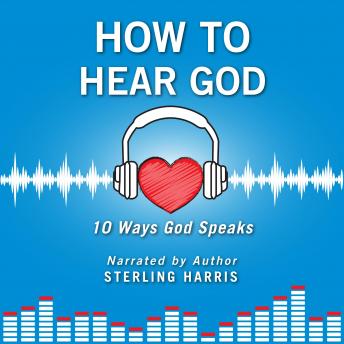 How to Hear God, 10 Ways God Speaks: How to Hear God's Voice