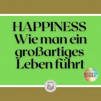 [German] - HAPPINESS: Wie man ein großartiges Leben führt