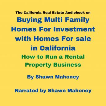 Download California Real Estate Audiobook on Buying Multi Family Homes For Investment with Homes For sale in California: How to Run a Rental Property Business by Shawn Mahoney