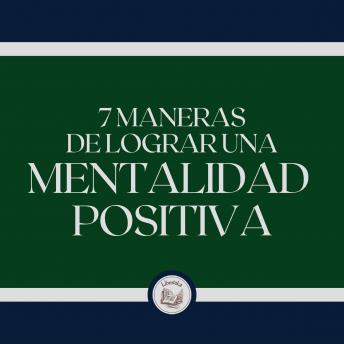 7 Maneras De Lograr Una Mentalidad Positiva