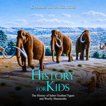 History for Kids: The History of Saber-Toothed Tigers and Woolly Mammoths, Audio book by Charles River Editors 