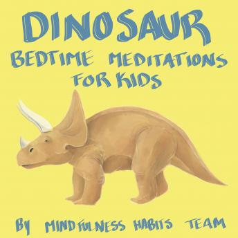 Dinosaur Bedtime Meditations for Kids: Dinosaur Meditation Stories to Help Children Fall Asleep Fast, Learn Mindfulness, and Thrive