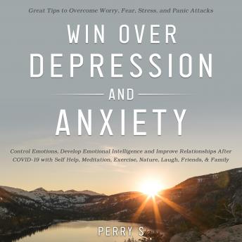 Win Over Depression and Anxiety: Great Tips to Overcome Worry, Fear, Stress, Panic Attacks, Control Emotions, Develop Emotional Intelligence and Improve Relationships after Covid-19 with Self help ETC