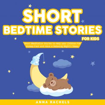Get Best Audiobooks Kids Short Bedtime Stories for Kids: Short Meditation Stories to Help your Children Fall Asleep Fast and Have a Relaxing Night’s Sleep. by Anna Rachels Audiobook Free Online Kids free audiobooks and podcast