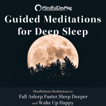 Guided Meditations for Deep Sleep: Mindfulness Meditations to Fall Asleep Faster, Sleep Deeper and Wake Up Happy