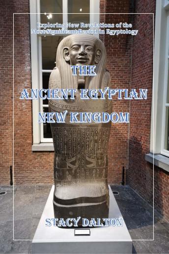 The Ancient Egyptian New Kingdom: Exploring New Revelations of the  Most Significant Period in Egyptology