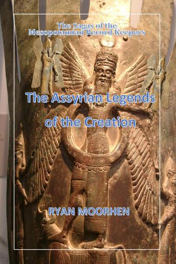 Download Assyrian Legends of the Creation: The sagas of the  Mesopotamian Record Keepers by Ryan Moorhen