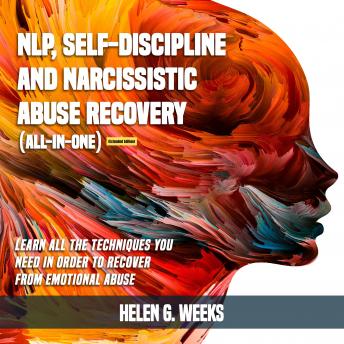 NLP, Self-Discipline and Narcissistic Abuse Recovery (All-in-One) (Extended Edition): Learn All the Techniques You Need in Order to Recover from Emotional Abuse