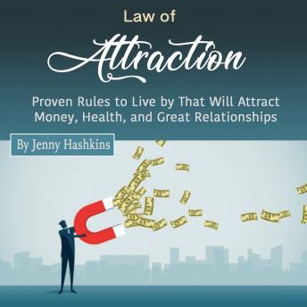 Law of Attraction: Proven Rules to Live by That Will Attract Money, Health, and Great Relationships
