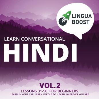 Learn Conversational Hindi Vol. 2: Lessons 31-50. For beginners. Learn in your car. Learn on the go. Learn wherever you are., Linguaboost 